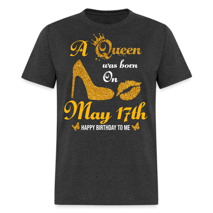 A Queen was born on May 17th Shirt - heather black