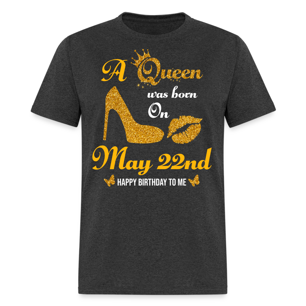 A Queen was born on May 22nd Shirt - heather black